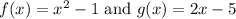 f(x)=x^2-1\text{ and } g(x)=2x-5