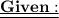 \bf \underline{ \underline{Given : }}