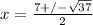 x = \frac{7 + / - \sqrt{37} }{2}