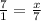 \frac{7}{1}=\frac{x}{7}