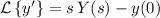 \mathcal{L}\left\lbrace y^\prime \right\rbrace = s\, Y(s) - y(0)