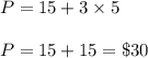 P=15+3\times 5\\\\P=15+15=\$30