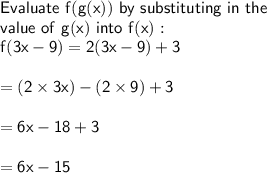 \sf Evaluate \ f(g (x)) \ by \ substituting \ in \ the \\ \sf value \ of \ g(x) \ into \ f(x): \\ \sf f(3x - 9) = 2(3x - 9) + 3 \\ \\ \ \ \ \ \ \ \ \ \ \ \ \ \ \ \ \ \sf = (2 \times 3x) - (2 \times 9) + 3 \\ \\ \ \ \ \ \ \ \ \ \ \ \ \ \ \ \ \  \sf = 6x - 18 + 3 \\ \\ \ \ \ \ \ \ \ \ \ \ \ \ \ \ \ \  \sf = 6x - 15