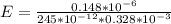 E =  \frac{0.148*10^{-6}  }{245 *10^{-12}* 0.328*10^{-3}  }