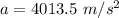 a =  4013.5 \  m/s^2