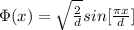 \Phi (x)  =  \sqrt{ \frac{2}{d} }  sin [\frac{\pi x}{d} ]