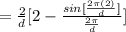 = \frac{2}{d} [2 -  \frac{sin[\frac{2\pi (2)}{d} ]}{\frac{2\pi}{d} } ]