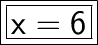 \boxed{ \bold{ \huge{ \boxed{ \sf{x = 6}}}}}