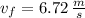 v_f=6.72\,\frac{m}{s}