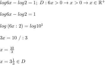 log6x-log2=1;\ D:6x  0\to x  0\to x\in\mathbb{R^+}\\\\log6x-log2=1\\\\log\left(6x:2\right)=log10^1\\\\3x=10\ /:3\\\\x=\frac{10}{3}\\\\x=3\frac{1}{3}\in D