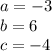 a=-3\\&#10;b=6\\&#10;c=-4&#10;