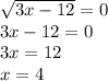 \sqrt{3x-12}=0\\&#10;3x-12=0\\&#10;3x=12\\&#10;x=4&#10;&#10;