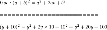 Use:(a+b)^2=a^2+2ab+b^2\\\\=========================\\\\(y+10)^2=y^2+2y\times10+10^2=y^2+20y+100