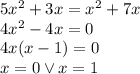 5x^{2} + 3x = x^{2} + 7x\\&#10;4x^2-4x=0\\&#10;4x(x-1)=0\\&#10;x=0 \vee x=1