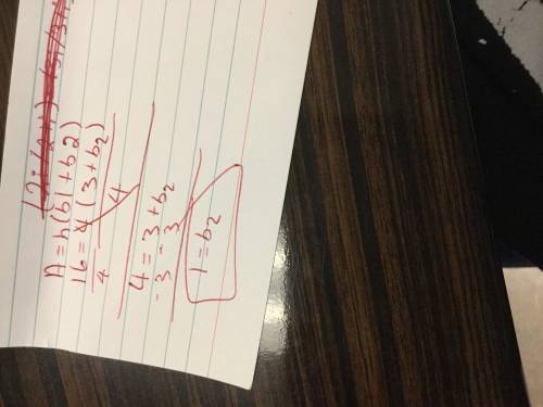 Solve for b2 in a = h ( b1 + b2 ), if a = 16, h = 4, and b1 = 3.