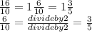 \frac{16}{10} = 1 \frac{6}{10}= 1 \frac{3}{5}   \\  \frac{6}{10}= \frac{divide by2}{divideby2}= \frac{3}{5}