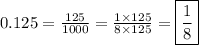 0.125=\frac{125}{1000}=\frac{1 \times 125}{8 \times 125}=\boxed{\frac{1}{8}}