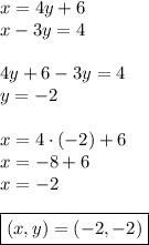 x=4y+6\\&#10;x-3y=4\\\\&#10;4y+6-3y=4\\&#10;y=-2\\\\&#10;x=4\cdot(-2)+6\\&#10;x=-8+6\\&#10;x=-2\\\\&#10;\boxed{(x,y)=(-2,-2)}