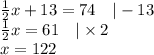 \frac{1}{2}x + 13=74 \ \ \ |-13 \\&#10;\frac{1}{2}x=61 \ \ \ |\times 2 \\&#10;x=122