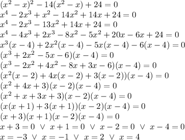 (x^2-x)^2-14(x^2-x)+24=0 \\&#10;x^4-2x^3+x^2-14x^2+14x+24=0 \\&#10;x^4-2x^3-13x^2+14x+24=0 \\&#10;x^4-4x^3+2x^3-8x^2-5x^2+20x-6x+24=0 \\&#10;x^3(x-4)+2x^2(x-4)-5x(x-4)-6(x-4)=0 \\&#10;(x^3+2x^2-5x-6)(x-4)=0 \\&#10;(x^3-2x^2+4x^2-8x+3x-6)(x-4)=0 \\&#10;(x^2(x-2)+4x(x-2)+3(x-2))(x-4)=0 \\&#10;(x^2+4x+3)(x-2)(x-4)=0 \\&#10;(x^2+x+3x+3)(x-2)(x-4)=0 \\&#10;(x(x+1)+3(x+1))(x-2)(x-4)=0 \\&#10;(x+3)(x+1)(x-2)(x-4)=0 \\&#10;x+3=0 \ \lor \ x+1=0 \ \lor \ x-2=0 \ \lor \ x-4=0 \\&#10;x=-3 \ \lor \ x=-1 \ \lor \ x=2 \ \lor \ x=4