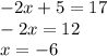 - 2x +5 = 17\\-2x =12\\x = -6