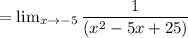 =  \lim_{x \to -5} \dfrac{1}{(x^2 -5x +25)}