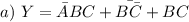 a) \ Y= \bar{A}BC+\bar{B\bar{C}} +BC \\\\