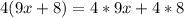 4(9x + 8)  = 4 * 9x + 4 * 8