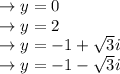 \to y=0\\ \to y=2\\ \to y= -1 +\sqrt{3} i\\ \to y= -1 -\sqrt{3} i\\