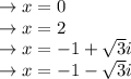 \to x=0\\ \to x=2\\ \to x= -1 +\sqrt{3} i\\ \to x= -1 -\sqrt{3} i\\