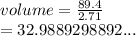 volume =  \frac{89.4}{2.71}  \\  = 32.9889298892...