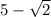 5-\sqrt{2}