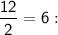 \sf \dfrac{12}{2} = 6: