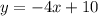 y =  - 4x + 10