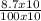 \frac{8.7 x 10}{100 x 10}