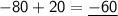 \mathsf{-80 + 20 = \underline{-60}}