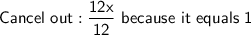 \mathsf{Cancel \ out: \dfrac{12x}{12}\ because\  it\ equals\ 1}