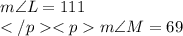 m\angle L = 111\degree \\m\angle M = 69\degree