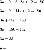 3y - 9 + 8(18) + 12 = 180\\\\3y - 9 + 144 + 12 = 180\\\\3y + 147 = 180\\\\3y = 180 - 147\\\\3y = 33\\\\y = 11