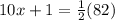 10x + 1 = \frac{1}{2} (82)