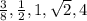 \frac{3}{8} , \frac{1}{2} , 1 , \sqrt{2} , 4