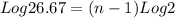 Log26.67= ({n-1})Log2