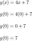 g(x) = 4 x + 7\\\\g(0)=4(0)+7\\\\g(0)=0+7\\\\g(0)=7