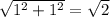 \sqrt{ {1}^{2}  +  {1}^{2} }  =   \sqrt{2}