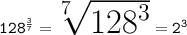 \huge \pink {\tt {{128}^{ \frac{3}{7} }  =  \sqrt[7]{ {128}^{3} }  =  {2}^{3}  }}