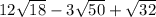 12\sqrt{18}-3\sqrt{50}+\sqrt{32}