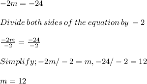 -2m=-24\\\\Divide\: both \:sides\:of\:the\:equation\:by\:-2\\\\\frac{-2m}{-2} = \frac{-24}{-2} \\\\Simplify ; -2m/-2 = m , -24/-2 = 12\\\\m =12