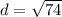 d =  \sqrt{74}