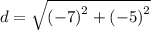 d =  \sqrt{ {( - 7)}^{2}  + (  { - 5)}^{2} }