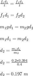 \frac{f_1d_1}{t} = \frac{f_1d_1}{t}\\\\f_1d_1 = f_2d_2\\\\m_1gd_1 = m_2gd_2\\\\m_1d_1 = m_2d_2\\\\d_2 = \frac{m_1d_1}{m_2} \\\\d_2 = \frac{0.2*0.394}{0.4}\\\\d_2 = 0.197 \ m